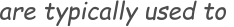are typically used to